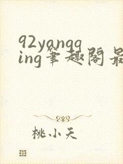 92yangqing笔趣阁最新章节
