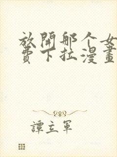 放开那个女巫免费下拉漫画