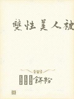 双性美人被丑攻