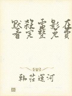 默杀电影在线观看完整免费高清国语