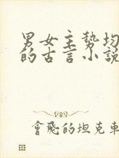 男女主势均力敌的古言小说