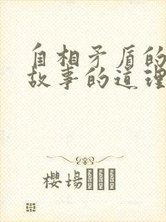 自相矛盾的寓言故事的道理是什么