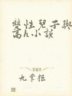 双性儿子与父亲高h小说