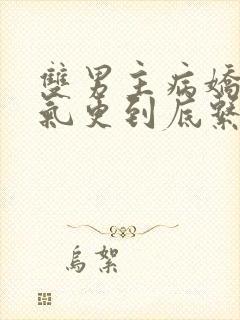 双男主病娇一口气更到底系列