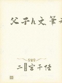 父子h文笔趣阁