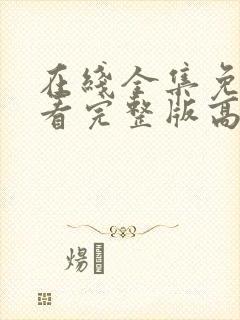 在线全集免费观看完整版高清电视剧