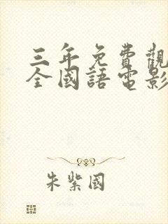 三年免费观看大全国语电影有哪些