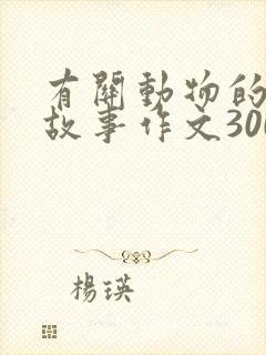 有关动物的寓言故事作文300字