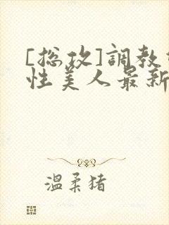 [总攻]调教双性美人最新章节