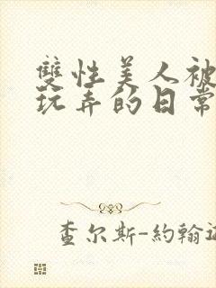 双性美人被花式玩弄的日常