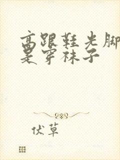 高跟鞋光脚穿还是穿袜子