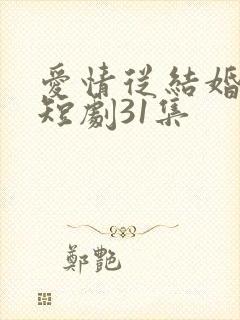 爱情从结婚开始短剧31集封面