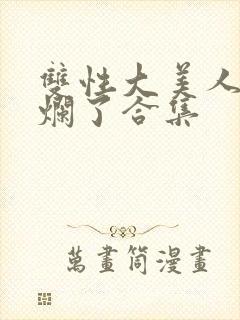 双性大美人被c烂了合集