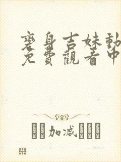 变身吉妹动画片免费观看中文版