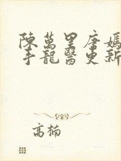 陈万里唐嫣然妙手龙医更新时间