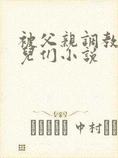 被父亲调教的女儿们小说