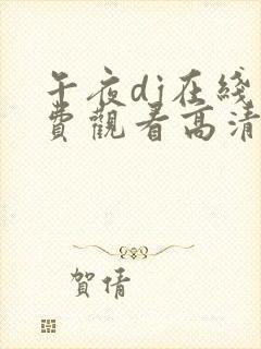 午夜dj在线免费观看高清完整版