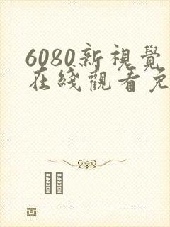 6080新视觉在线观看免费高清电视剧