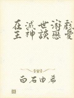 在灭世游戏里和主神谈恋爱免费漫画