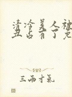 清冷美人被老肥丑占有了免费阅读全