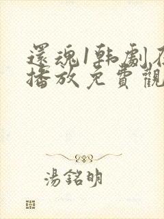 还魂1韩剧在线播放免费观看全集高清