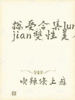总受合集lunjian双性美人