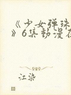 《少女弹珠汽水》6集动漫在线观看