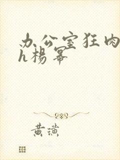 办公室狂肉校花h杨幂