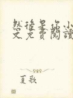 然后是你小说全文免费阅读