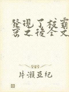 发现了校霸的秘密之后全文阅读