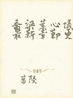 乔梁叶心仪小说最新章节更新时间