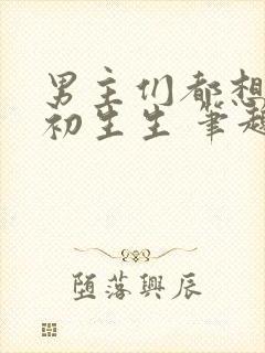 男主们都想睡她初生生 笔趣阁全文阅读封面
