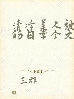 清冷美人被疼爱的日常全文