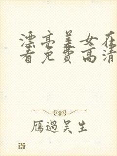 漂亮美女在线观看免费高清