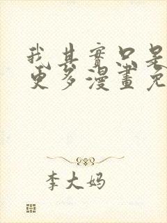 我其实只是想要更多漫画免费观看