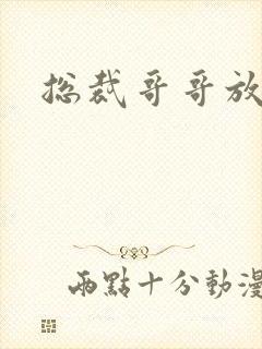 总裁哥哥放过我