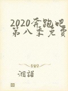 2020奔跑吧第八季免费播放