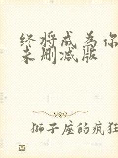 终将成为你漫画未删减版