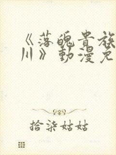 《落魄贵族琉璃川》动漫免费观看全