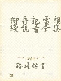 柳舟记电视剧在线观看全集免费高清