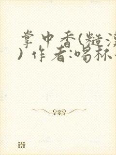 掌中香(糙汉 ) 作者:喝杯奶茶