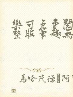 乐可免费阅读完整版笔趣无弹窗下载