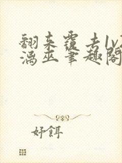 翻来覆去1v2漓巫笔趣阁txt