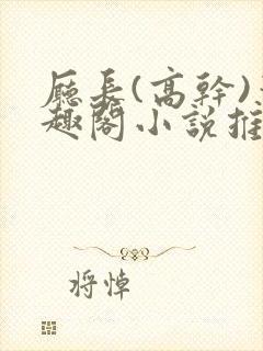 厅长(高干)笔趣阁小说推荐