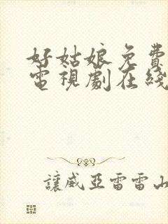 好姑娘免费高清电视剧在线观看