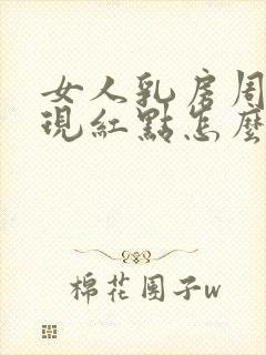 女人乳房周围出现红点怎么回事