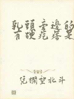 乳头旁边的里面有硬疙瘩是怎么回事封面