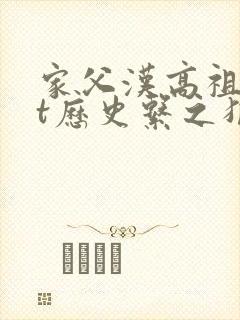 家父汉高祖txt历史系之狼