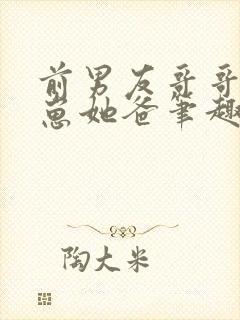 前男友哥哥是崽崽她爸笔趣阁