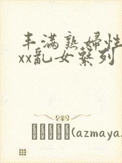 丰满熟妇性xxxx乱女系列